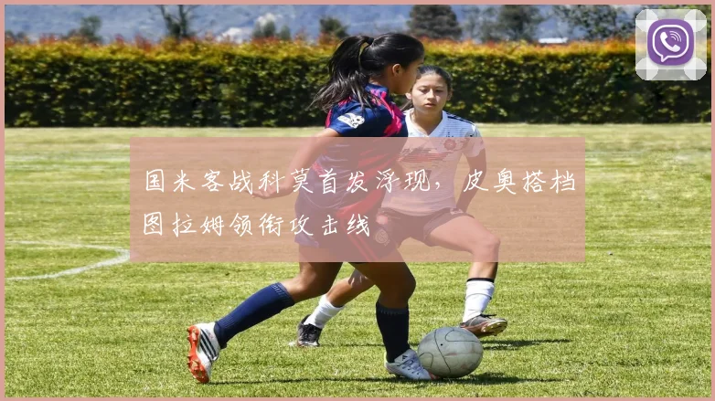 国米客战科莫首发浮现，皮奥搭档图拉姆领衔攻击线