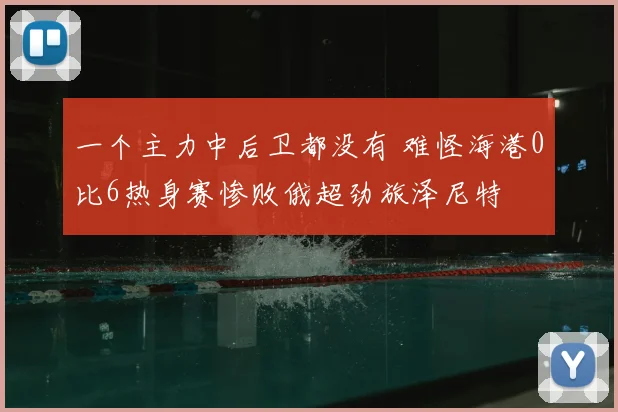 一个主力中后卫都没有 难怪海港0比6热身赛惨败俄超劲旅泽尼特