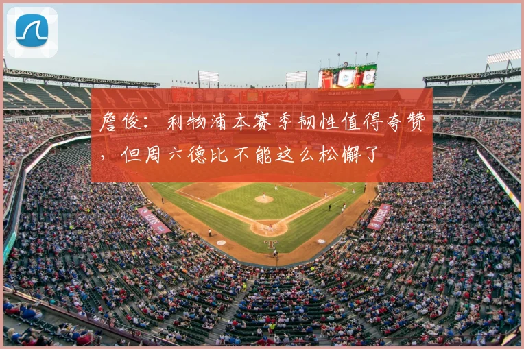 詹俊：利物浦本赛季韧性值得夸赞，但周六德比不能这么松懈了