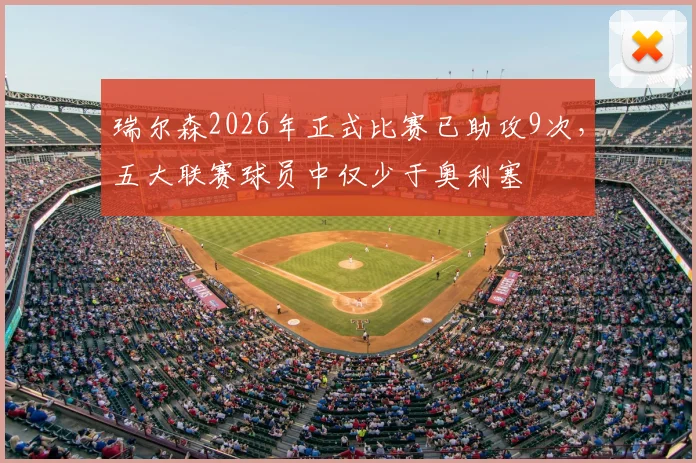 瑞尔森2026年正式比赛已助攻9次，五大联赛球员中仅少于奥利塞