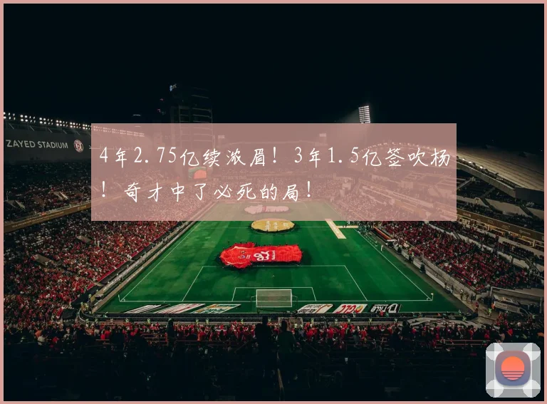 4年2.75亿续浓眉！3年1.5亿签吹杨！奇才中了必死的局！